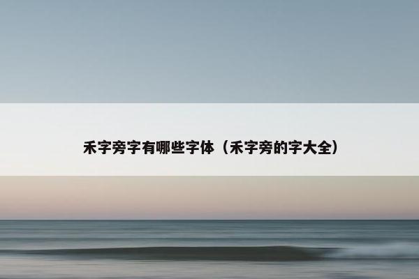 禾字旁字有哪些字体（禾字旁的字大全）