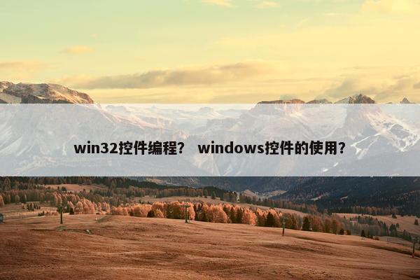 win32控件编程？ windows控件的使用？